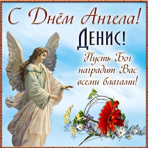 Денис, с Днём Ангела, пусть Бог наградит благами