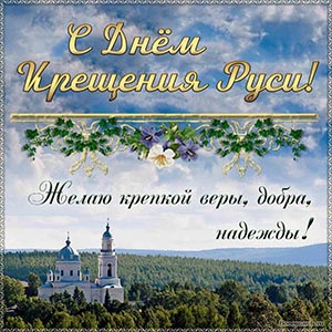 С Днём Крещения Руси, желаю веры, добра и надежды