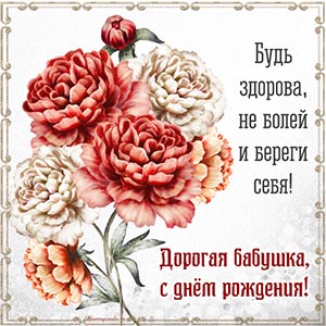 Дорогая бабушка, будь здорова, не болей и береги себя