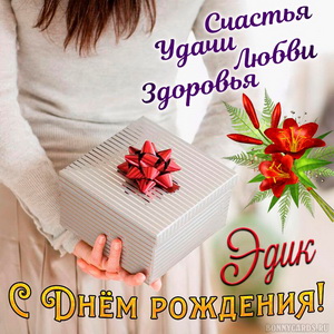 Открытка с подарком в руках девушки на День рождения Эдику
