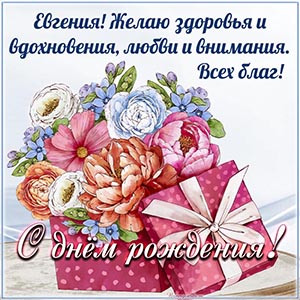 Евгения, желаю здоровья, вдохновения, внимания, благ