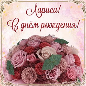 Феерическая открытка с цветами Ларисе на день рождения