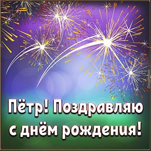 Шикарный салют и текст - Пётр, поздравляю с днём рождения