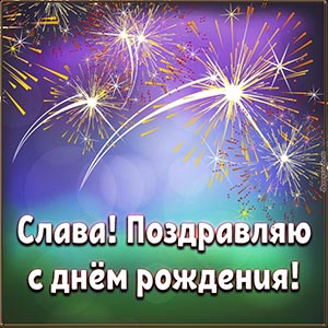 Салют и текст - Слава, поздравляю с днём рождения