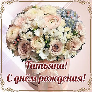 Именная картинка с букетом Татьяне на день рождения