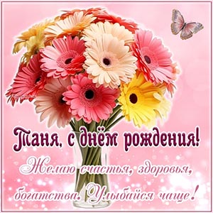 Букетик и слова - Таня, с днём рождения, улыбайся чаще