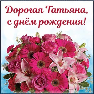 Супер поздравление для дорогой Татьяны на день рождения