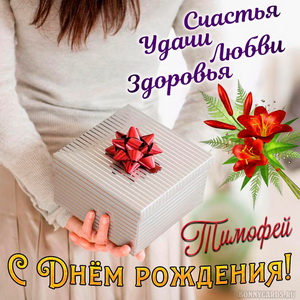 Открытка с подарком в руках девушки на День рождения Тимофею