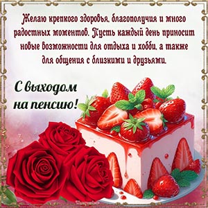 Розы, торт с клубникой и пожелание здоровья на пенсию